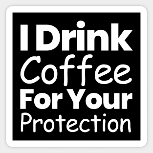 I Drink Coffee For Your Protection Sticker